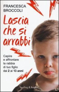 Lascia che si arrabbi. Capire e affrontare la rabbia di tuo figlio dai 2 ai 13 anni