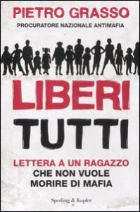 Liberi tutti - Lettera a un ragazzo che non vuole morire di mafia