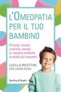 L'omeopatia per il tuo bambino. Principi, rimedi, ricerche, biotipi: le risposte mediche ai dubbi pi&ugrave; frequenti