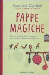 Pappe magiche - Ricette, favole e altri incantesimi per stuzzicare l'appetito dei piccoli