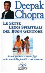 Le sette leggi spirituali del buon genitore - Come guidare i nostri figli sulla via della felicit&agrave; e del successo