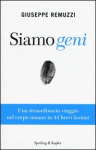 Siamo geni. Uno straordinario viaggio nel corpo umano in 44 brevi lezioni
