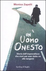 Un uomo onesto. Storia dell'imprenditore che mor&igrave; per aver detto no alle tangenti