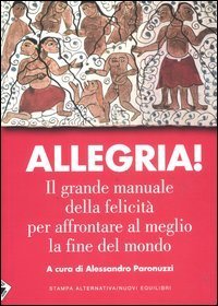 Allegria. Il grande manuale della felicit&agrave; per affrontare al meglio la fine del mondo
