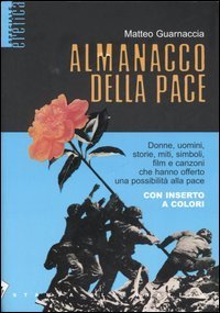 Almanacco della pace. Donne, uomini, storie, miti, simboli, film e canzoni che hanno offerto una possibilit&agrave; alla pace