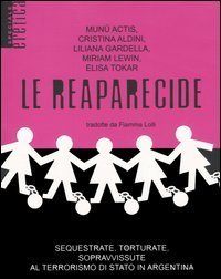 Le reaparecide. Sequestrate, torturate, sopravvissute al terrorismo di stato in Argentina
