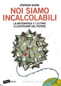 Noi siamo incalcolabili. La matematica e l'ultimo illusionismo del potere
