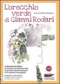 L'orecchio verde di Gianni Rodari. L'ecopacifismo, le poesie, la visionariet&agrave;, la pratica della fantasia e le canzoni ecologiste. Con CD Audio