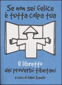 Se non sei felice &egrave; tutta colpa tua. Il libretto dei proverbi tibetani