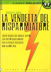 La vendetta del risparmiatore. Tutto quello che dovete sapere sui vostri investimenti che la banca Bassotti non vi dir&agrave; mai