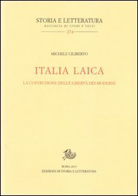 Italia laica. La costruzione delle libert&agrave; dei moderni
