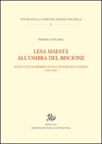 Lesa maest&agrave; all'ombra del Biscione. Dalle citt&agrave; lombarde ad una monarchia europea (1335-1447)