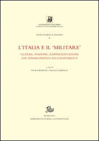 L'Italia e il «militare». Guerra, nazione, rappresentazioni dal Rinascimento alla Repubblica