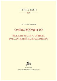 Omero sconfitto. Ricerche sul mito di Troia dall'antichit&agrave; al Rinascimento