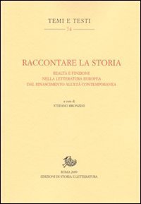 Raccontare la storia. Realt&agrave; e finzione nella letteratura europea dal Rinascimento all'et&agrave; contemporanea