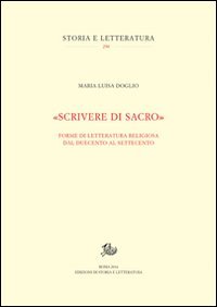 &laquo;Scrivere di sacro&raquo;. Forme di letteratura religiosa dal Duecento al Settecento