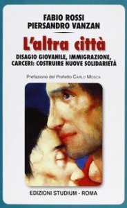 L'altra citt&agrave;. Disagio giovanile, immigrazione, carceri: costruire nuove solidariet&agrave;