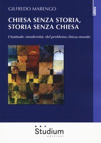 Chiesa senza storia, storia senza chiesa. L'inattuale &laquo;modernit&agrave;&raquo; del problema chiesa-mondo