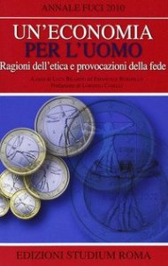 Un'economia per l'uomo. Ragioni dell'etica e provocazione della fede