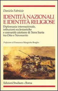 Identit&agrave; nazionali e identit&agrave; religiose. Diplomazia internazionale, istituzioni ecclesiastiche e comunit&agrave; cristiane di Terra Santa tra Otto e Novecento