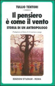 Il pensiero &egrave; come il vento. Storia di un antropologo