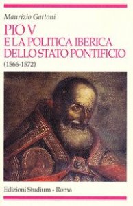Pio V e la politica iberica dello Stato pontificio (1566-1572)