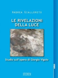 Le rivelazioni della luce. Studio sull'opera di Giorgio Vigolo