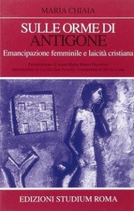 Sulle orme di Antigone. Emancipazione femminile e laicit&agrave; cristiana
