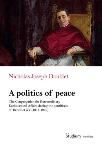 A politics of peace. The Congregation for extraordinary ecclesiastical affair during the pontifcate of Benedict XV (1914-1922)