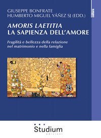 Amoris laetitia, la sapienza dell'amore. Fragilit&agrave; e bellezza della relazione nel matrimonio e nella famiglia