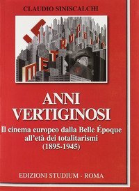 Anni vertiginosi. Il cinema europeo dalla Belle Époque all'età dei totalitarismi (1895-1945)