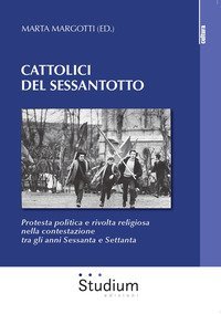 Cattolici del sessantotto. Protesta politica e rivolta religiosa nella contestazione tra gli anni Sessanta e Settanta