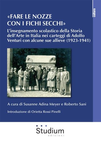 &laquo;Fare le nozze con i fichi secchi&raquo;. L'insegnamento scolastico della storia dell'arte in Italia nei carteggi di Adolfo Venturi con alcune sue allieve (1923-1941)