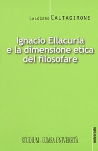 Ignacio Ellacur&igrave;a e la dimensione etica filosofare