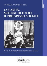 La carit&agrave;, motore di tutto il progresso sociale. Paolo VI, la Populorum progressio e la FAO