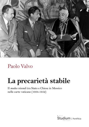 La precariet&agrave; stabile. Il modus vivendi tra Stato e Chiesa in Messico nelle carte vaticane (1934-1952)