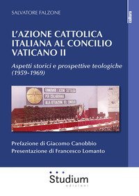 L'Azione Cattolica italiana al Concilio Vaticano II. Aspetti storici e prospettive teologiche (1959-1969)