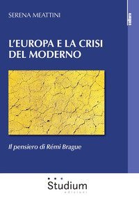 L'Europa e la crisi del Moderno. Il pensiero di Rémi Brague