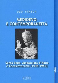 Medioevo e contemporaneit&agrave;. Santa Sede, Ambasciata d'Italia e Cecoslovacchia (1948-1953)