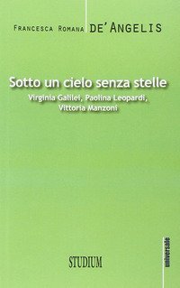 Sotto un cielo senza stelle. Virginia Galilei, Paolina Leopardi,Vittoria Manzoni