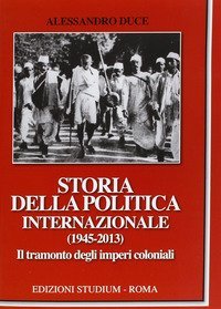 Storia della politica internazionale (1945-2013). Vol. 2: Il tramonto degli imperi coloniali. - Il tramonto degli imperi coloniali