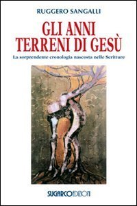 Anni Terreni Di Gesu`. La Sorprendente Cronologia Nascosta Ne (gli)