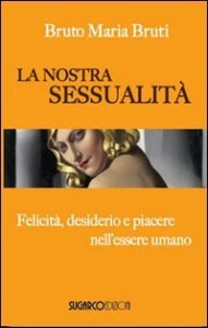 Nostra Sessualita`. Felicita`, Desiderio E Piacere Nell`essere (la)