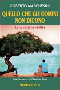 Quello Che Gli Uomini Non Dicono. La Crisi Della Virilita`