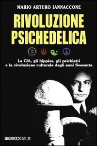 Rivoluzione Psichedelica. La Cia, Gli Hippies, Gli Psichiatr