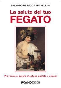 Salute Del Tuo Fegato. Prevenire E Curare Steatosi, Epatite  (la)