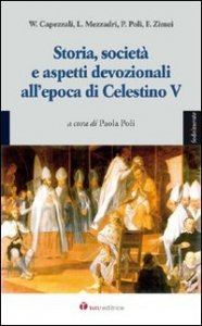 Storia, società e aspetti devozionali all'epoca di Celestino V. Atti del Convegno (L'Aquila, 27-28 agosto 2008)