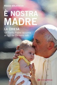 &Egrave; nostra madre. La Chiesa. Un Santo Padre racconta ai figli da Chi sono nati