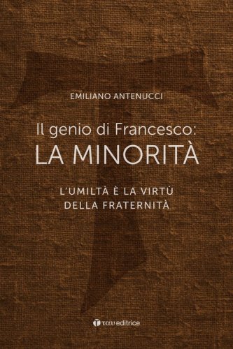 Il genio di Francesco: la minorit&agrave;. L'umilt&agrave; &egrave; la virt&ugrave; della fraternit&agrave;