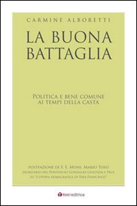 La buona battaglia. Politica e bene comune ai tempi della casta